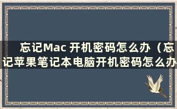 忘记Mac 开机密码怎么办（忘记苹果笔记本电脑开机密码怎么办）